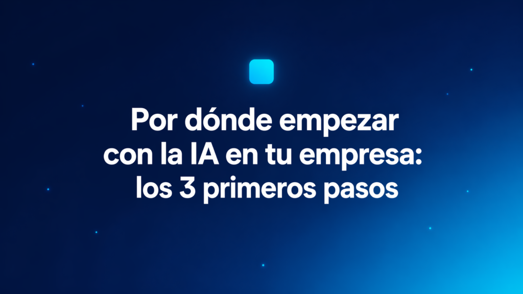 empezar con la IA en tu empresa con tres pasos prácticos para negocios